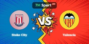 Soi Kèo Stoke City vs Valencia 00h30 02/08 Thuộc Giao Hữu